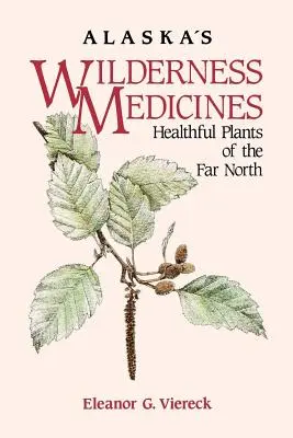 Aljašské léky divočiny: Zdravé rostliny dalekého severu - Alaska's Wilderness Medicines: Healthful Plants of the Far North