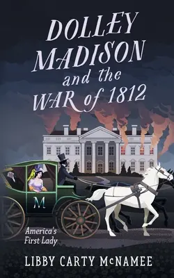 Dolley Madisonová a válka roku 1812: První dáma Ameriky - Dolley Madison and the War of 1812: America's First Lady