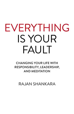 Všechno je vaše vina: Zodpovědnost, vedení a meditace: Změňte svůj život pomocí zodpovědnosti, vedení a meditace - Everything Is Your Fault: Changing Your Life with Responsibility, Leadership, and Meditation