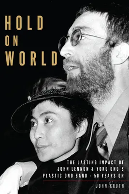 Hold světu: The Lasting Impact of John Lennon and Yoko Ono's Plastic Ono Band, Fifty Years on (Trvalý dopad skupiny Plastic Ono Band Johna Lennona a Yoko Ono po padesáti letech) - Hold on World: The Lasting Impact of John Lennon and Yoko Ono's Plastic Ono Band, Fifty Years on