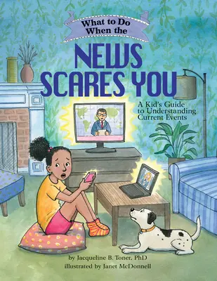 Co dělat, když vás zprávy děsí: Průvodce pro děti, jak porozumět současným událostem - What to Do When the News Scares You: A Kid's Guide to Understanding Current Events