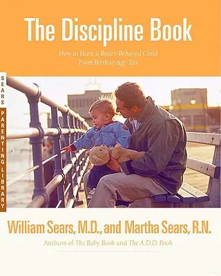 The Discipline Book: Knížka o disciplíně: Vše, co potřebujete vědět, abyste měli lépe vychované dítě od narození do deseti let - The Discipline Book: Everything You Need to Know to Have a Better-Behaved Child from Birth to Age Ten