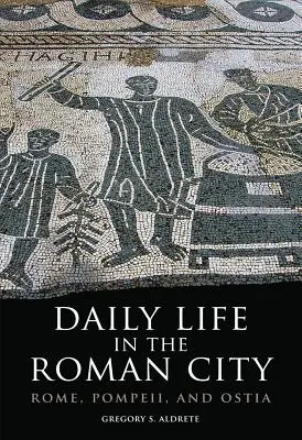 Každodenní život v římském městě: Řím, Pompeje a Ostie: Romantický život v Římě a okolí. - Daily Life in the Roman City: Rome, Pompeii, and Ostia