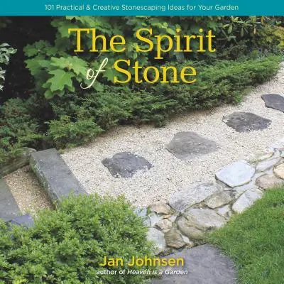 Duch kamene: 101 praktických a kreativních nápadů na kamennou úpravu zahrady - The Spirit of Stone: 101 Practical & Creative Stonescaping Ideas for Your Garden
