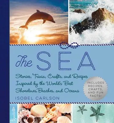 Moře: Příběhy, zajímavosti, řemesla a recepty inspirované nejlepšími pobřežími, plážemi a oceány na světě - The Sea: Stories, Trivia, Crafts, and Recipes Inspired by the World's Best Shorelines, Beaches, and Oceans