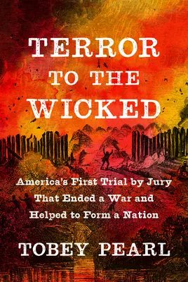 Hrůza pro hříšníky: První americký soud s porotou, který ukončil válku a pomohl zformovat národ - Terror to the Wicked: America's First Trial by Jury That Ended a War and Helped to Form a Nation