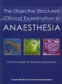 Objektivní strukturované klinické vyšetření v anestezii: Praktické materiály pro učitele a stážisty v anesteziologii. - The Objective Structured Clinical Examination in Anaesthesia: Practice Papers for Teachers and Trainees