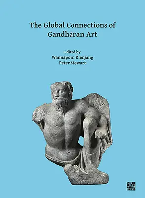Globální souvislosti gandharského umění: Sborník příspěvků z třetího mezinárodního workshopu projektu Gandhara Connections, Oxfordská univerzita, 18 - The Global Connections of Gandharan Art: Proceedings of the Third International Workshop of the Gandhara Connections Project, University of Oxford, 18