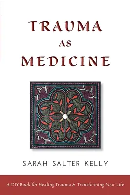 Trauma jako lék: Kniha pro kutily, jak léčit trauma a proměnit svůj život - Trauma as Medicine: a DIY book for healing trauma and transforming your life