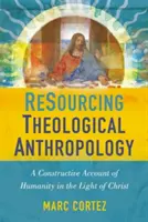 Zásobování teologické antropologie: Konstruktivní výklad lidstva ve světle Kristově - Resourcing Theological Anthropology: A Constructive Account of Humanity in the Light of Christ