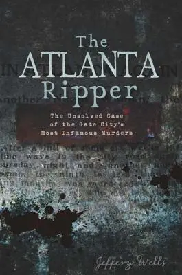 Rozparovač z Atlanty: Nevyřešený případ nejznámějších vražd v Gate City. - The Atlanta Ripper: The Unsolved Case of the Gate City's Most Infamous Murders