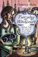 Čarodějnictví pro každý den: Čarodějky: Čas na ducha v příliš zaneprázdněném světě. - Everyday Witchcraft: Making Time for Spirit in a Too-Busy World