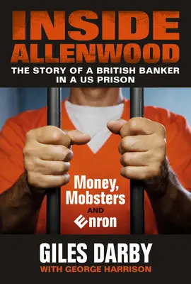 Uvnitř Allenwoodu: Příběh britského bankéře uvnitř americké věznice: Peníze, mafiáni a Enron - Inside Allenwood: The Story of a British Banker Inside a Us Prison: Money, Mobsters and Enron