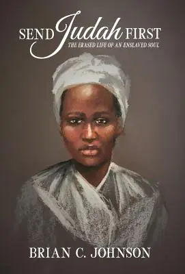 Pošlete Judu jako prvního: Juda: Vymazaný život zotročené duše - Send Judah First: The Erased Life of an Enslaved Soul