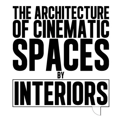 Architektura filmových prostorů: Interiéry - The Architecture of Cinematic Spaces: By Interiors