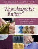 Znalá pletařka: Vyzná se v pletení a každý projekt bude úspěšný - The Knowledgeable Knitter: Understand the Inner Workings of Knitting and Make Every Project a Success