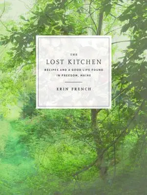 Ztracená kuchyně: Recepty a dobrý život nalezené ve Freedom, Maine: Kuchařka: Kuchařka z města Maine - The Lost Kitchen: Recipes and a Good Life Found in Freedom, Maine: A Cookbook