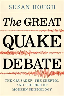Velká debata o zemětřesení: Křižák, skeptik a vznik moderní seismologie - The Great Quake Debate: The Crusader, the Skeptic, and the Rise of Modern Seismology