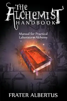 Příručka alchymisty: Příručka pro praktickou laboratorní alchymii - The Alchemists Handbook: Manual for Practical Laboratory Alchemy