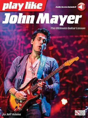 Hrajte si jako John Mayer: Ultimátní lekce hry na kytaru - Play Like John Mayer: The Ultimate Guitar Lesson