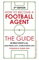 Jak se stát fotbalovým agentem: Jak se stát agentem: Průvodce: Vydání druhé: Příručka pro agenty. - How to Become a Football Agent: The Guide: 2nd Edition