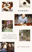 Hlad - Jídlo, cestování a riskování s Reném Redzepim, největším šéfkuchařem na světě - Hungry - Eating, Road-Tripping, and Risking it All with Rene Redzepi, the Greatest Chef in the World