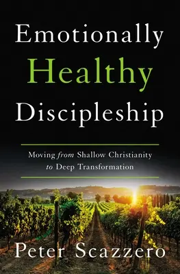 Emocionálně zdravé učednictví: Jak se dostat od mělkého křesťanství k hluboké transformaci - Emotionally Healthy Discipleship: Moving from Shallow Christianity to Deep Transformation