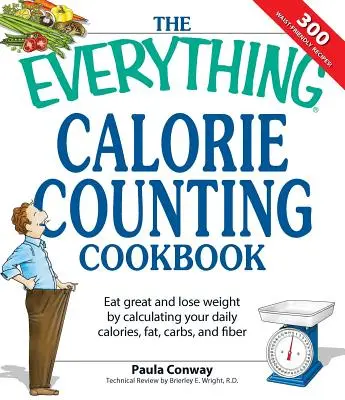 Kuchařka na počítání kalorií: a tuků, sacharidů a vlákniny - s těmito 300 lahodnými recepty. - The Everything Calorie Counting Cookbook: Calculate Your Daily Caloric Intake--And Fat, Carbs, and Daily Fiber--With These 300 Delicious Recipes