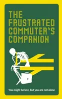 The Frustrated Commuter's Companion: A Survival Guide for the Bored and Desperate (Příručka pro přežití pro znuděné a zoufalé) - The Frustrated Commuter's Companion: A Survival Guide for the Bored and Desperate