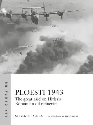 Ploesti 1943: Velký nálet na Hitlerovy rumunské ropné rafinerie - Ploesti 1943: The Great Raid on Hitler's Romanian Oil Refineries