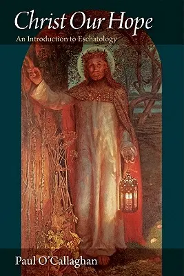 Kristus, naše naděje: úvod do eschatologie - Christ Our Hope an Introduction to Eschatology