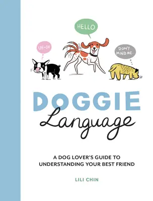 Psí jazyk: Příručka milovníka psů, jak porozumět svému nejlepšímu příteli - Doggie Language: A Dog Lover's Guide to Understanding Your Best Friend