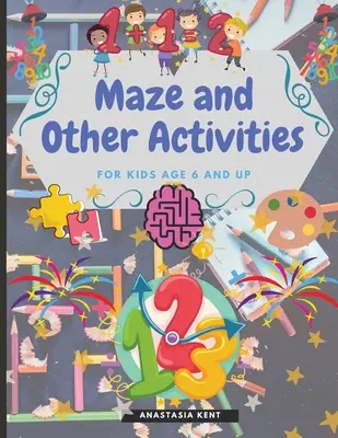 Bludiště a další aktivity pro děti od 6 let: Zábavná kniha aktivit se spoustou her náročných na mozek - Maze and Other Activities for Kids Age 6 and Up: Fun Activity Book with Lots of Brain Challenging Games