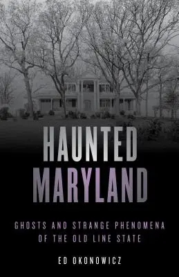 Strašidelný Maryland: Strašidla a podivné jevy starého státu, druhé vydání - Haunted Maryland: Ghosts and Strange Phenomena of the Old Line State, Second Edition
