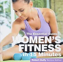 Fitness pro ženy v patnácti minutách: Základní průvodce - Women's Fitness in Fifteen Minutes: The Essential Guide