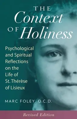 Kontext svatosti: Terezie z Lisieux: kontext svatosti: psychologické a duchovní úvahy o životě sv. Terezie z Lisieux - The Context of Holiness: Psychological and Spiritual Reflections on the Life of St. Thrse of Lisieux