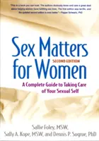 Sex Matters for Women, Second Edition: Kompletní průvodce péčí o vaše sexuální já, 2. vydání - Sex Matters for Women, Second Edition: A Complete Guide to Taking Care of Your Sexual Self