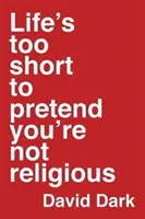Život je příliš krátký na to, abyste předstírali, že nejste věřící - Life's Too Short to Pretend You're Not Religious