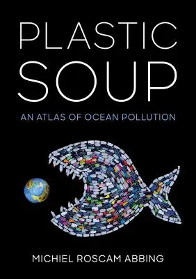 Plastová polévka: Atlas znečištění oceánů - Plastic Soup: An Atlas of Ocean Pollution