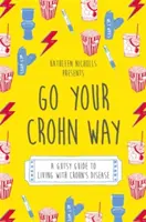 Jděte svou Crohnovou cestou: Jak žít s Crohnovou chorobou: Odvážný průvodce životem s Crohnovou chorobou - Go Your Crohn Way: A Gutsy Guide to Living with Crohn's Disease