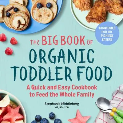 Velká kniha ekologické stravy pro batolata: Rychlá a snadná kuchařka pro celou rodinu - The Big Book of Organic Toddler Food: A Quick and Easy Cookbook to Feed the Whole Family