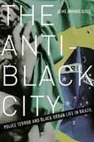 Anti-černé město: Policejní teror a život černochů ve městech v Brazílii - The Anti-Black City: Police Terror and Black Urban Life in Brazil