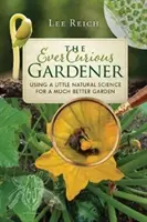 Věčně zvídavý zahradník: S trochou přírodních věd k mnohem lepší zahradě - The Ever Curious Gardener: Using a Little Natural Science for a Much Better Garden