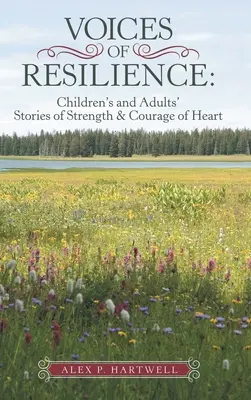 Hlasy odolnosti: Příběhy dětí a dospělých o síle a odvaze srdce - Voices of Resilience: Children's and Adults' Stories of Strength & Courage of Heart