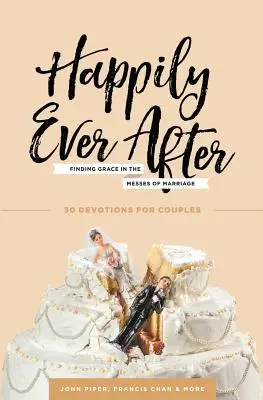 Šťastně až do smrti: Happening After: Jak najít milost v manželských nesnázích - Happily Ever After: Finding Grace in the Messes of Marriage