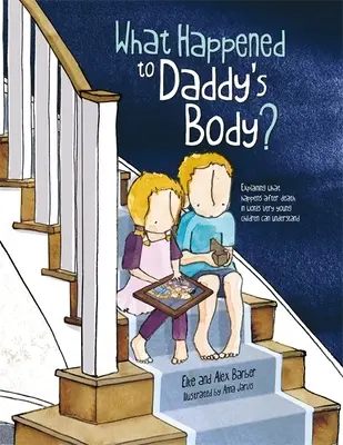 Co se stalo s tatínkovým tělem? Vysvětlení toho, co se děje po smrti, slovy srozumitelnými i pro malé děti - What Happened to Daddy's Body?: Explaining What Happens After Death in Words Very Young Children Can Understand