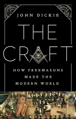 Řemeslo: Jak svobodní zednáři stvořili moderní svět - The Craft: How the Freemasons Made the Modern World