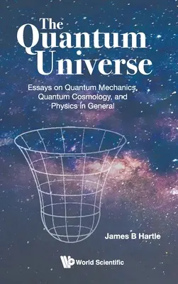 Kvantový vesmír, The: Essays on Quantum Mechanics, Quantum Cosmology, and Physics in General (Eseje o kvantové mechanice, kvantové kosmologii a fyzice obecně) - Quantum Universe, The: Essays on Quantum Mechanics, Quantum Cosmology, and Physics in General