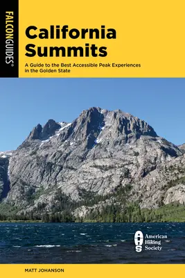 Kalifornské vrcholy: Průvodce po padesáti nejlépe dostupných vrcholových zážitcích ve Zlatém státě. - California Summits: A Guide to the 50 Best Accessible Peak Experiences in the Golden State