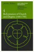 Křesťanská tradice: Dějiny vývoje nauky, díl 4: Reformace církve a dogmat (1300-1700) - The Christian Tradition: A History of the Development of Doctrine, Volume 4: Reformation of Church and Dogma (1300-1700)